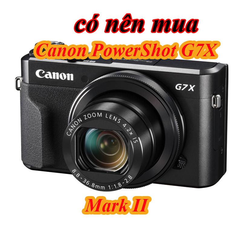 có nên mua Canon PowerShot G7 X Mark II
